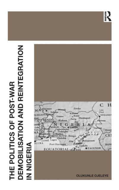 Book cover of: Politics of Post-War Demobilisation and Reintegration in Nigeria. By: Olukunle Ojeleye
