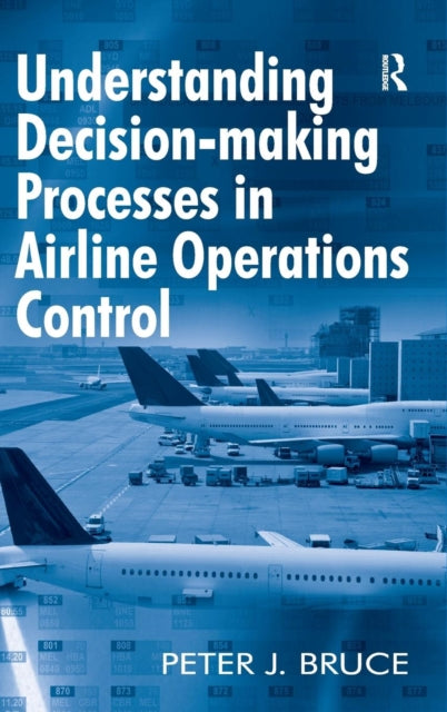 Book cover of: Understanding Decision-making Processes in Airline Operations Control. By: Peter J. Bruce