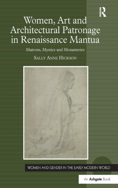 Book cover of: Women, Art and Architectural Patronage in Renaissance Mantua. By: Sally Hickson