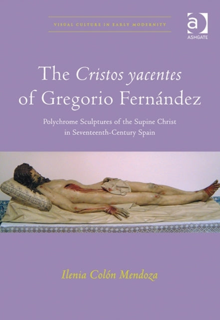Book cover of: Cristos yacentes of Gregorio Fernandez. By: Ilenia Colón Mendoza