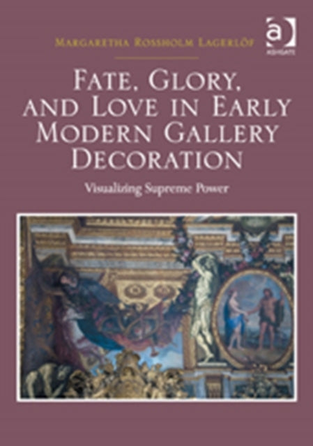Book cover of: Fate, Glory, and Love in Early Modern Gallery Decoration