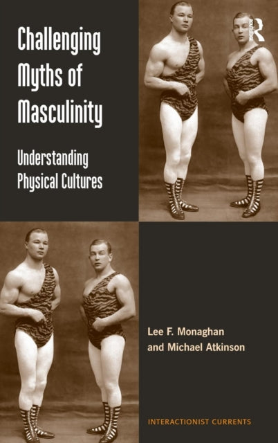 Book cover of: Challenging Myths of Masculinity. By: Michael Atkinson