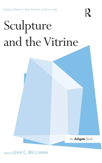Book cover of: Sculpture and the Vitrine. By: John C. Welchman