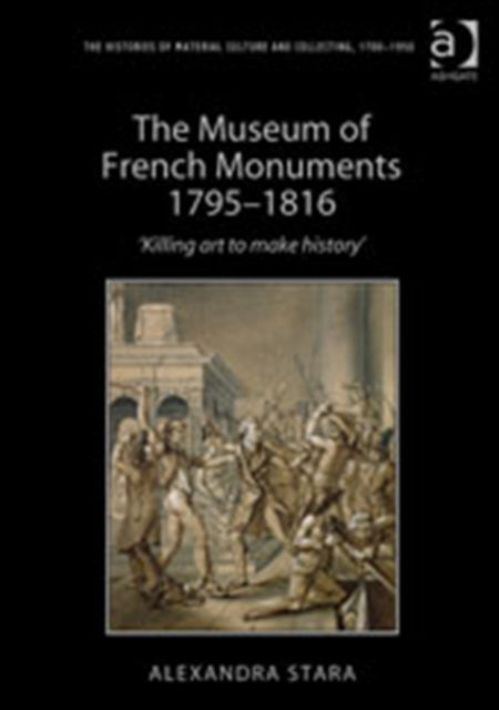 Book cover of: Museum of French Monuments 1795-1816. By: Alexandra Stara