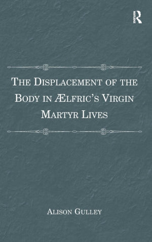 The Displacement of the Body in ??lfric's Virgin Martyr Lives
