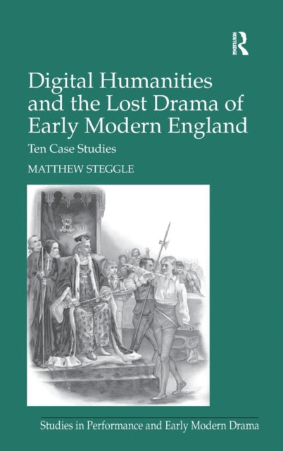 Book cover of: Digital Humanities and the Lost Drama of Early Modern England. By: Matthew Steggle