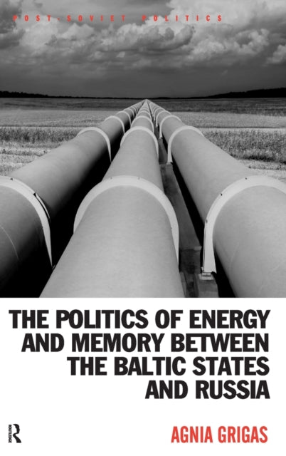 Book cover of: Politics of Energy and Memory between the Baltic States and Russia. By: Agnia Baranauskaite