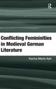 Book cover of: Conflicting Femininities in Medieval German Literature. By: Karina Marie Ash