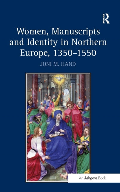 Book cover of: Women, Manuscripts and Identity in Northern Europe, 1350–1550. By: Joni M. Hand