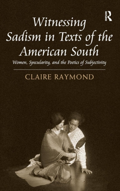 Book cover of: Witnessing Sadism in Texts of the American South. By: Claire Raymond