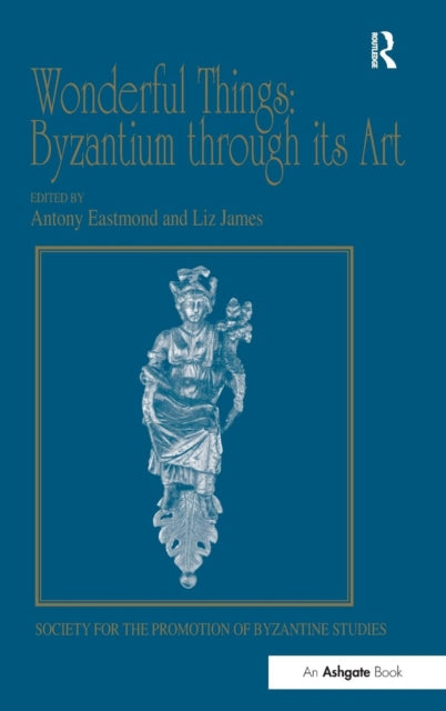 Book cover of: Wonderful Things: Byzantium through its Art. By: Antony Eastmond