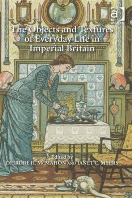 Book cover of: Objects and Textures of Everyday Life in Imperial Britain. By: Deirdre H. Mcmahon