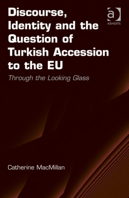 Book cover of: Discourse, Identity and the Question of Turkish Accession to the EU. By: Catherine Macmillan
