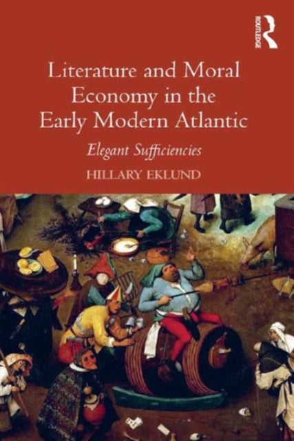 Book cover of: Literature and Moral Economy in the Early Modern Atlantic. By: Hillary Eklund