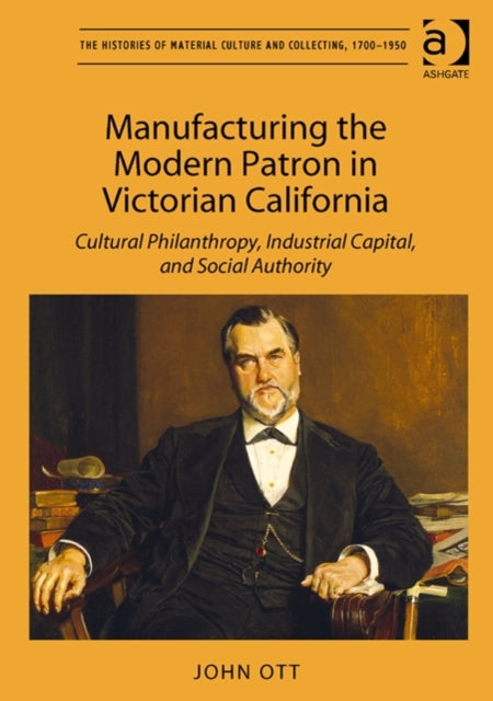 Book cover of: Manufacturing the Modern Patron in Victorian California. By: John Ott