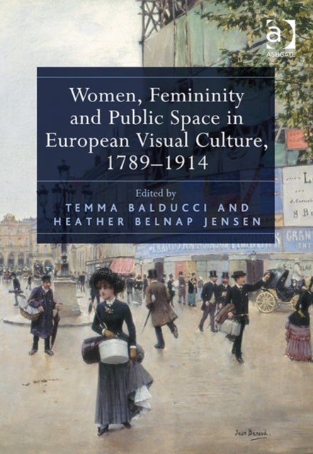 Book cover of: Women, Femininity and Public Space in European Visual Culture, 1789–1914. By: Temma Balducci