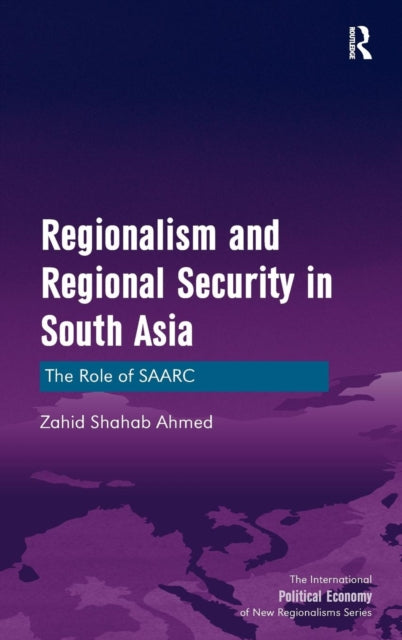 Book cover of: Regionalism and Regional Security in South Asia. By: Zahid Shahab Ahmed