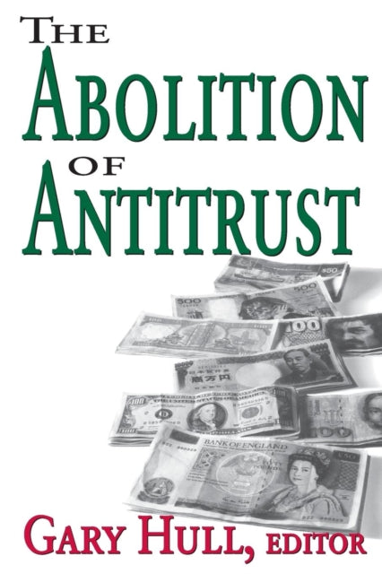 Book cover of: Abolition of Antitrust. By: Gary Hull