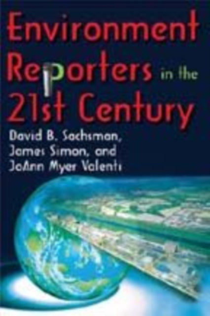 Book cover of: Environment Reporters in the 21st Century. By: David B. Sachsman