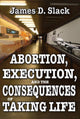 Book cover of: Abortion, Execution, and the Consequences of Taking Life. By: James D. Slack