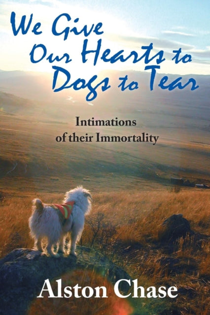 Book cover of: We Give Our Hearts to Dogs to Tear. By: Alston Chase
