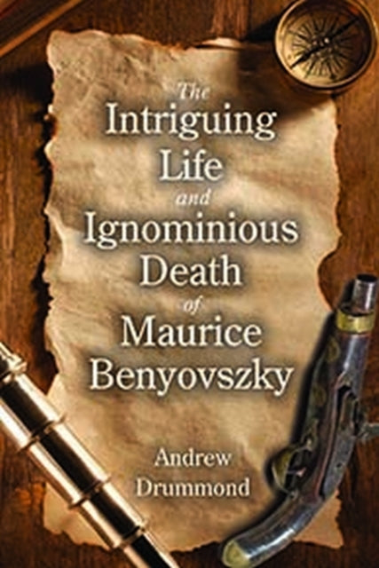 Book cover of: Intriguing Life and Ignominious Death of Maurice Benyovszky. By: Andrew Drummond