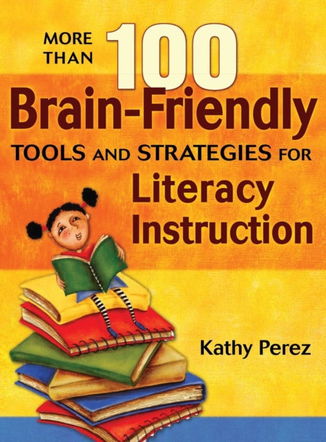 Book cover of: More Than 100 Brain-Friendly Tools and Strategies for Literacy Instruction. By: Katherine Perez