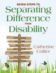 Book cover of: Seven Steps to Separating Difference From Disability. By: Catherine Collier