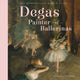 Book cover of: Degas, Painter of Ballerinas