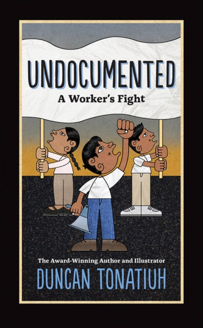 Book cover of: Undocumented: A Worker's Fight. By: Duncan Tonatiuh
