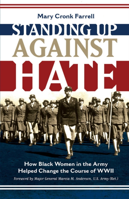 Book cover of: Standing Up Against Hate: How Black Women in the Army Helped Change the Course of WWII. By: Mary Cronk Farrell