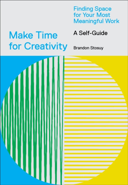 Book cover of: Make Time for Creativity. By: Brandon Stosuy