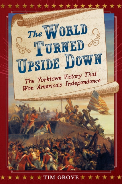 Book cover of: World Turned Upside Down: The Yorktown Victory That Won America's Independence. By: Tim Grove