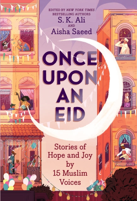 Book cover of: Once Upon an Eid: Stories of Hope and Joy by 15 Muslim Voices. By: S. K. Ali