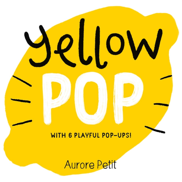 Yellow Pop (With 6 Playful Pop-Ups!), A Board Book 9781419773457 Aurore Petit