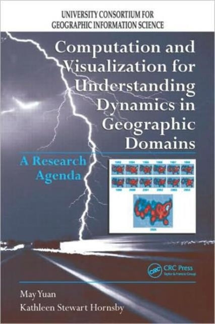 Book cover of: Computation and Visualization for Understanding Dynamics in Geographic Domains. By: May Yuan