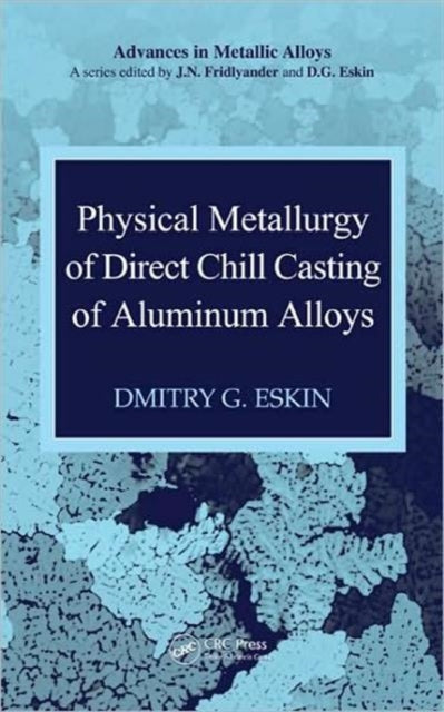 Book cover of: Physical Metallurgy of Direct Chill Casting of Aluminum Alloys. By: Dmitry G. Eskin, G. I. Ėskin, D. G. Eskin