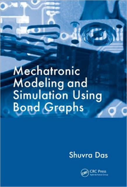 Book cover of: Mechatronic Modeling and Simulation Using Bond Graphs. By: Shuvra Das