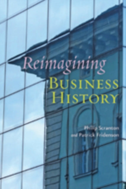 Book cover of: Reimagining Business History. By: Philip Scranton