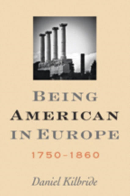 Book cover of: Being American in Europe, 1750–1860