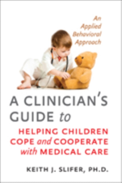 Book cover of: Clinician's Guide to Helping Children Cope and Cooperate with Medical Care. By: Keith J. Slifer