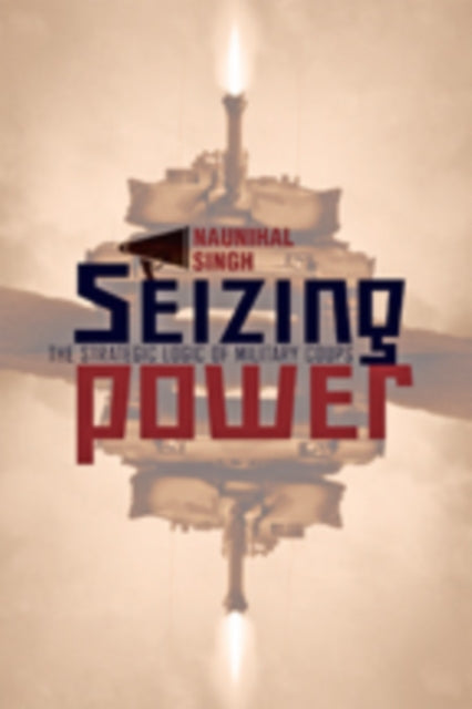 Book cover of: Seizing Power. By: Naunihal Singh