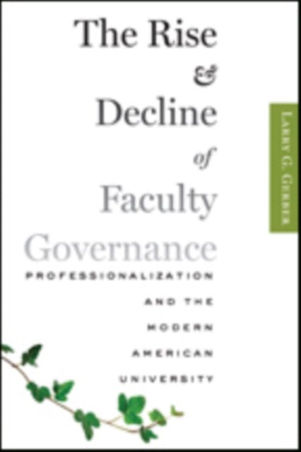 Book cover of: Rise and Decline of Faculty Governance. By: Larry G. Gerber