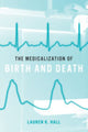 Book cover of: Medicalization of Birth and Death. By: Lauren K. Hall