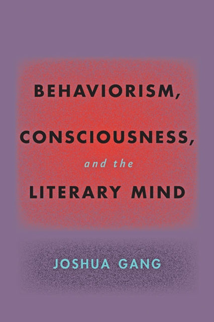 Book cover of: Behaviorism, Consciousness, and the Literary Mind. By: Joshua Gang