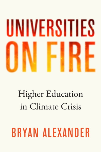 Book cover of: Universities on Fire. By: Bryan Alexander
