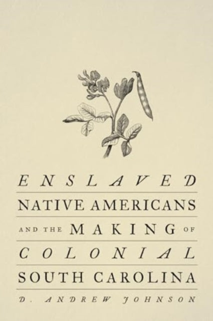 Book cover of: Enslaved Native Americans and the Making of Colonial South Carolina. By: D. Andrew Johnson