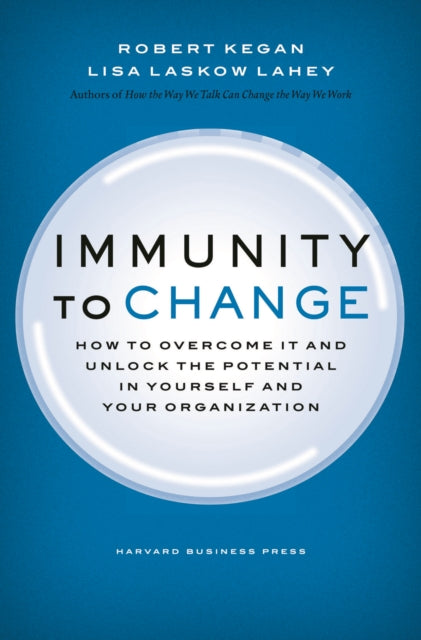 Immunity to Change, How to Overcome It and Unlock the Potential in Yourself and Your Organization 9781422117361 Robert Kegan