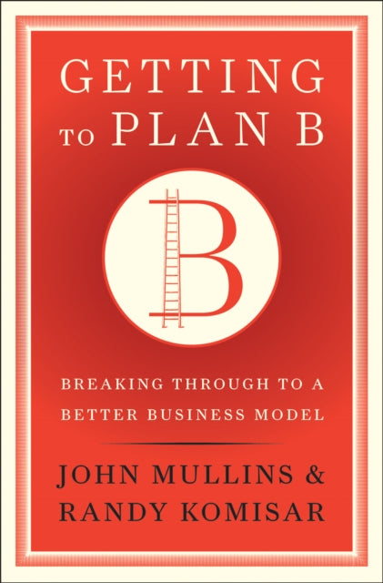 Book cover of: Getting to Plan B. By: John W. Mullins