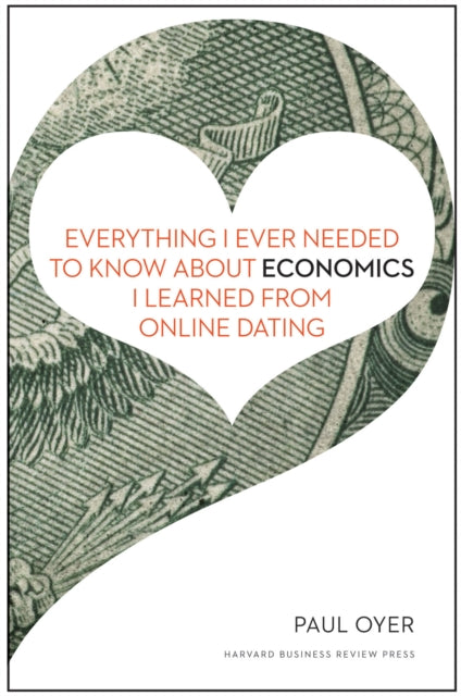 Book cover of: Everything I Ever Needed to Know about Economics I Learned from Online Dating. By: Oyer, Paul E.